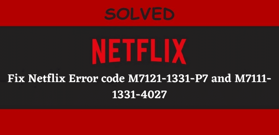 Fix Netflix Error code M7121-1331-P7 and M7111-1331-4027