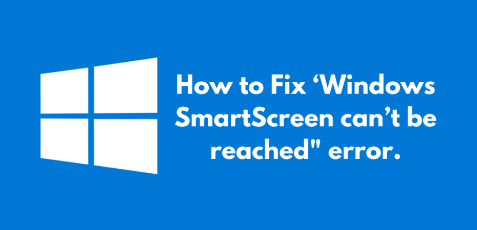 How to Fix ‘Windows SmartScreen can’t be reached_ error