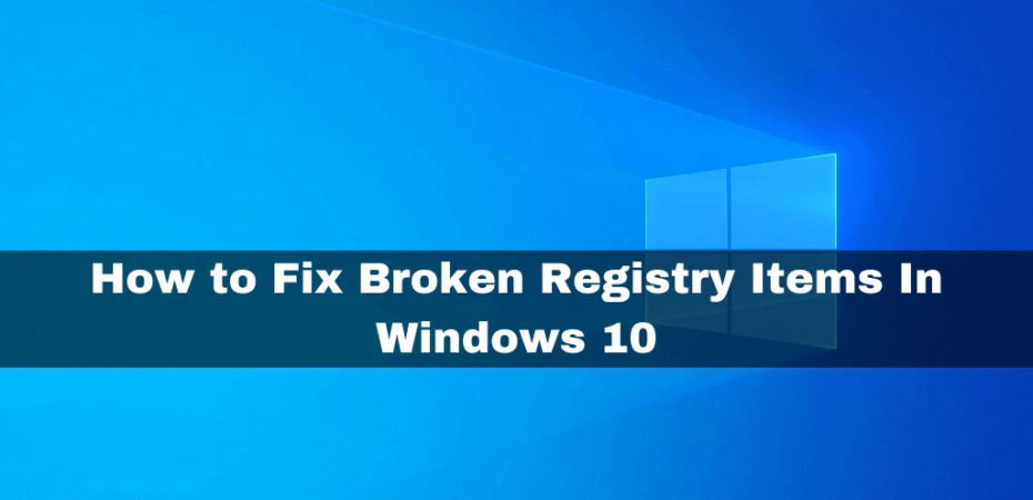 How to Fix Broken Registry Items In Windows 10