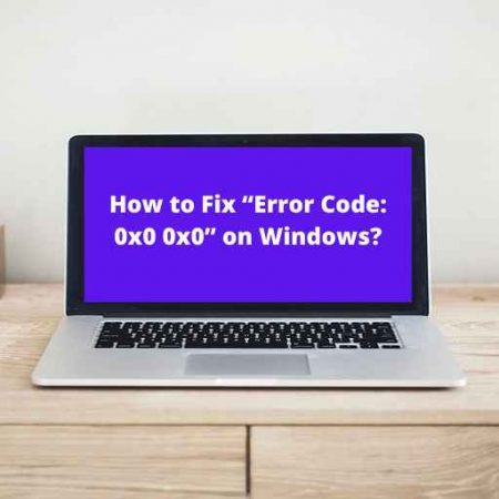 How to Fix “Error Code 0x0 0x0” on Windows