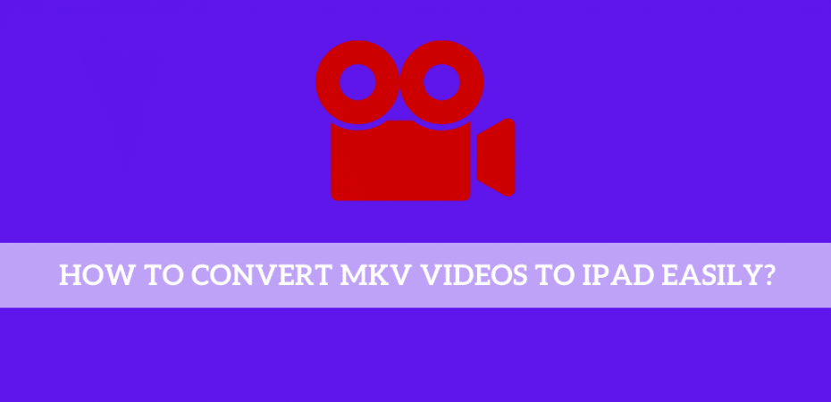 How to Convert MKV Videos to iPad Easily