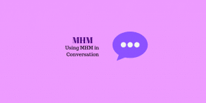 What Does MHM Stand For? Where, When, And How To Use MHM?