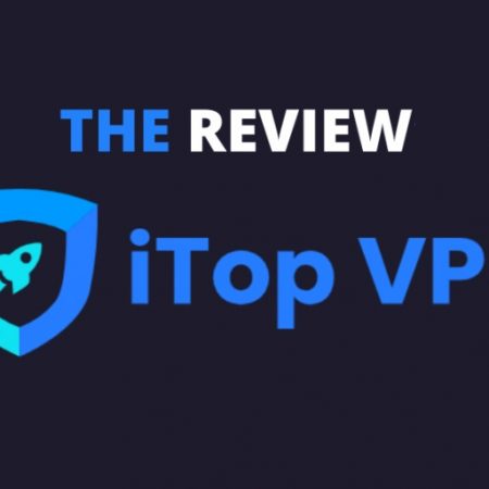 iTop VPN Review - 4 Reasons Why You Will Love iTop VPN