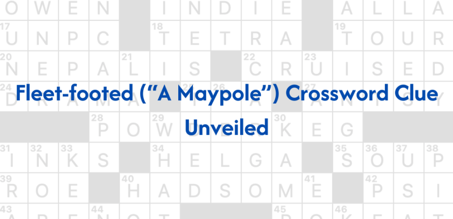Fleet-footed (“A Maypole”) crossword clue